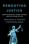 Rebooting Justice: More Technology, Fewer Lawyers, and the Future of Law by Benjamin H. Barton and Stephanos Bibas