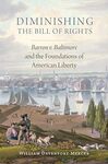 Diminishing the Bill of Rights : Barron v. Baltimore and the foundations of American liberty