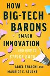 How Big-Tech Barons Smash Innovation — and How to Strike Back by Maurice Stucke and Ariel Ezrachi